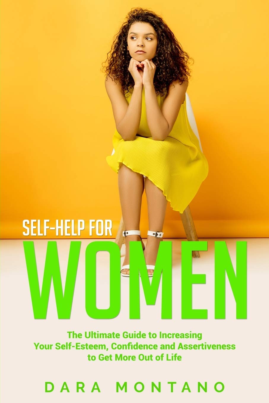 Self-Help for Women: The Ultimate Guide to Increasing Your Self-Esteem, Confidence and Assertiveness to Get More Out of Life