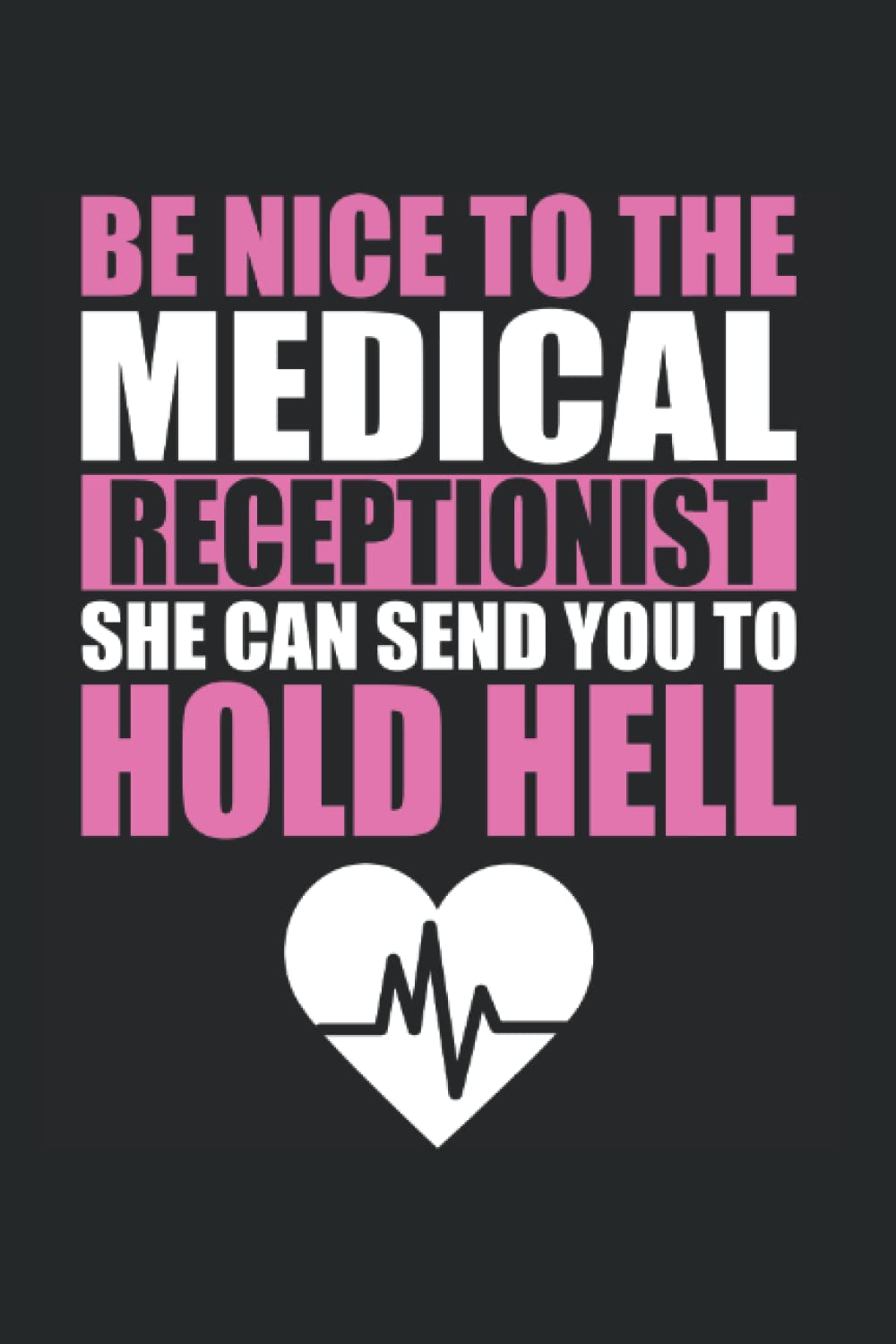Be Nice To The Medical Receptionist She Can Send You To Hold Hell: Medical Receptionist Notebook Journal 6x9 120 Lined Pages