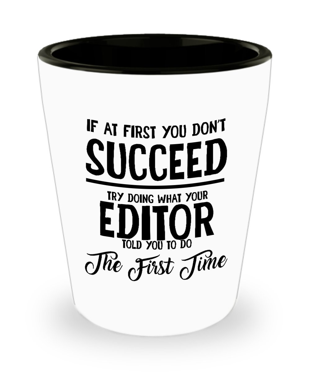 Best Shot Glass Coffee Mug-Editor Gifts Ideas for Men and Women. If at first you don’t succeed try doing what your editor told you to do the first tim