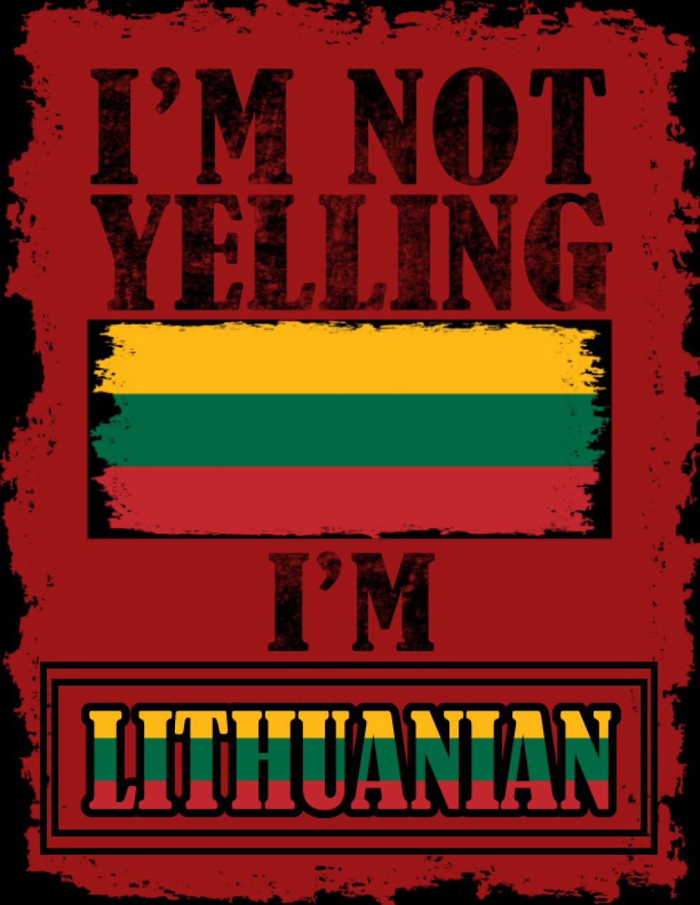 I'm Not Yelling I'm Lithuanian: Funny lithuanian Notebook Journal Diary Lithuania Heritage Gift, 110 Lined pages , High-Quality Cover (8.5 x 11) Inches