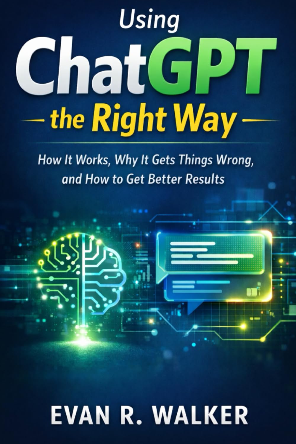 Using ChatGPT the Right Way: How It Works, Why It Gets Things Wrong, and How to Get Better Results