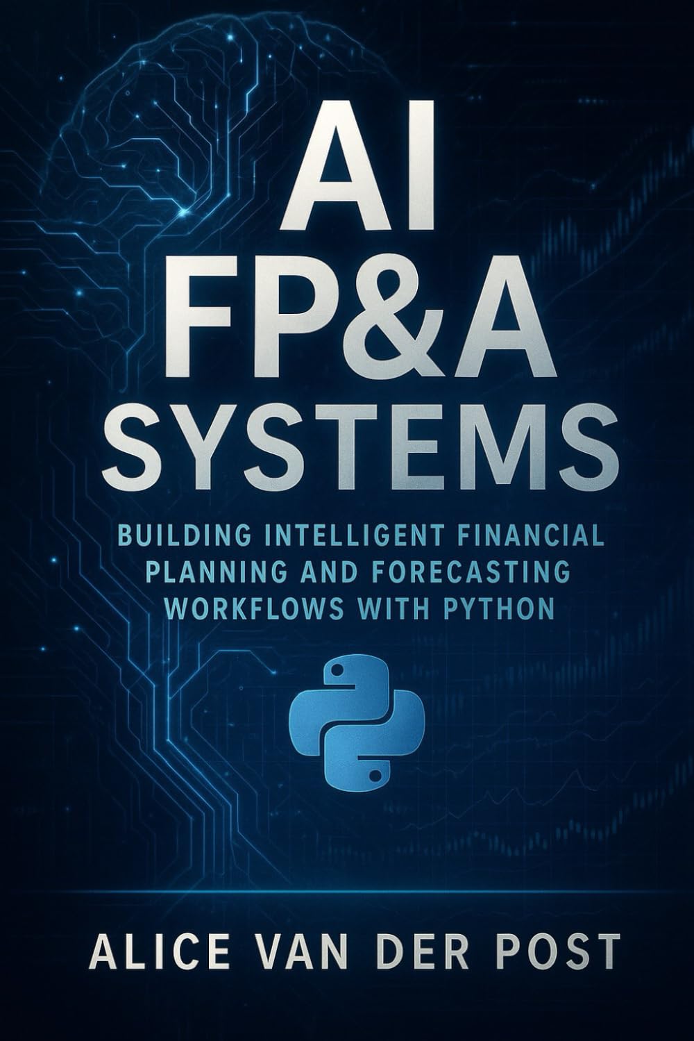 AI FP&A Systems: Building Intelligent Financial Planning and Forecasting Workflows with Python & Machine Learning: Integrate Predictive Analytics, ... Finance Function: 3 (Modern FP&A Playbook)
