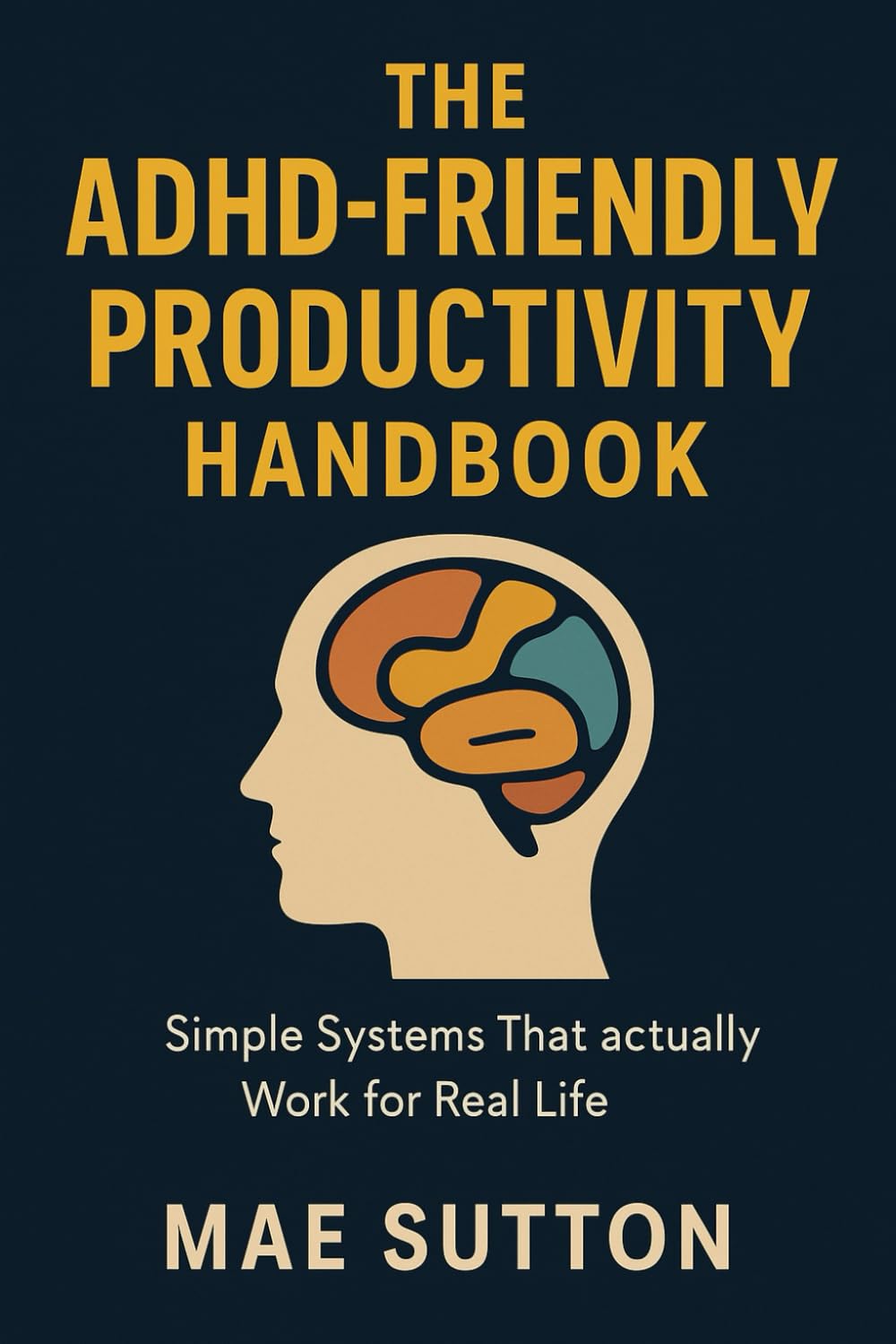 The ADHD-Friendly Productivity Handbook: Simple Systems That Actually Work for Real Life