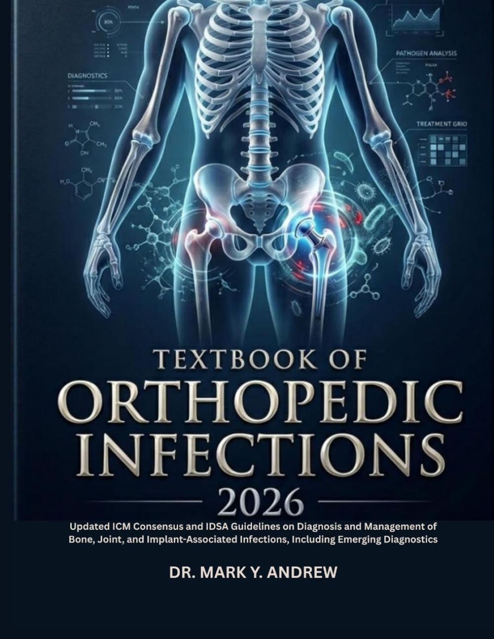 TEXTBOOK OF ORTHOPEDIC INFECTIONS 2026: Updated ICM Consensus and IDSA Guidelines on Diagnosis and Management of Bone, Joint, and Implant-Associated Infections, Including Emerging Diagnostics
