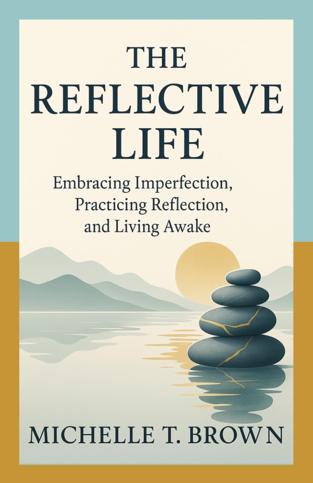 The Reflective Life: Embracing Imperfection, Practicing Reflection, and Living Awake