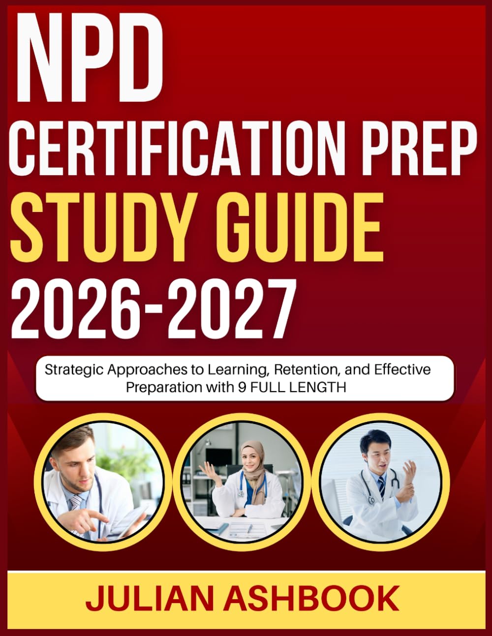 NPD CERTIFICATION PREP STUDY GUIDE 2026-2027: Strategic Approaches To Learning, Retention, And Effective Preparation With 9 Full Length