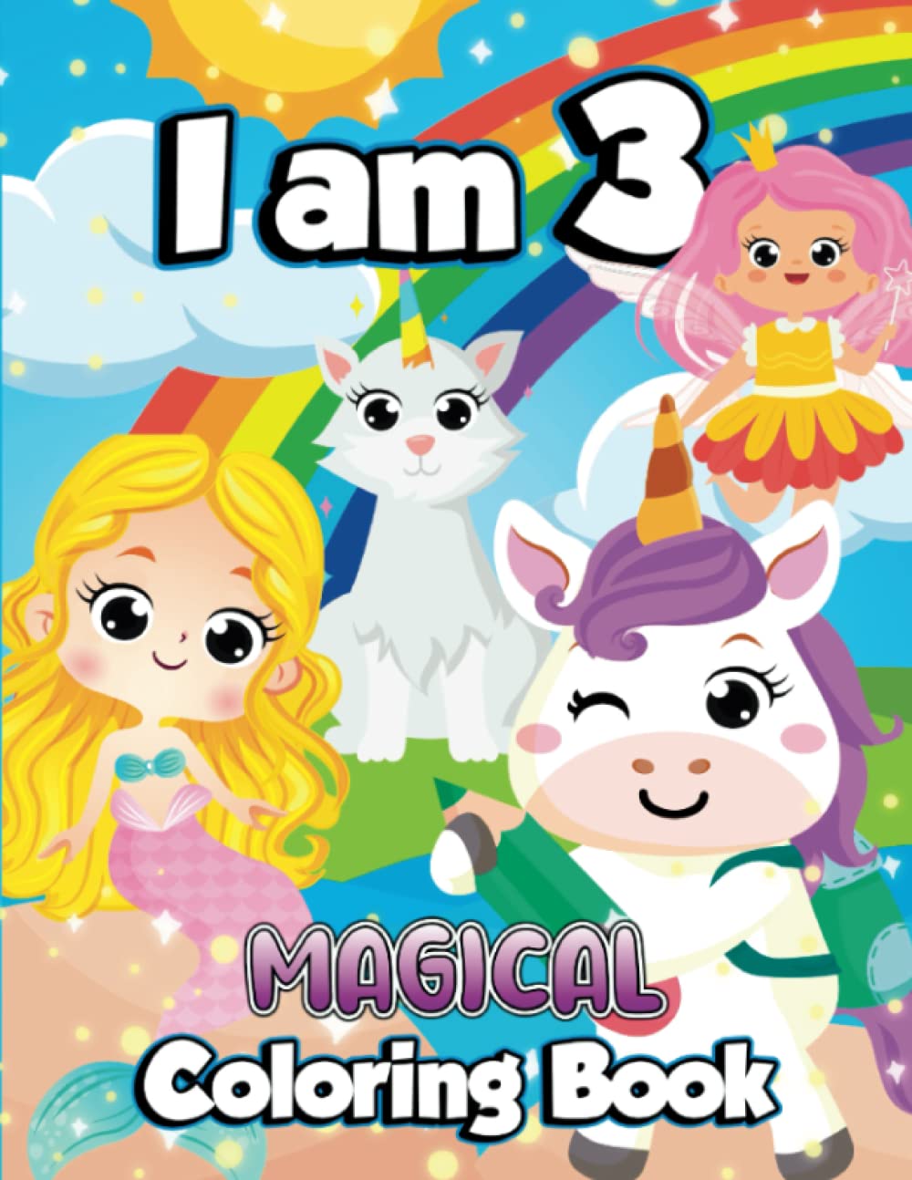 I Am 3 And Magical Mermaid Coloring Book For 3 Year Old Girl: Happy Birthday Coloring Book With Fairies, Unicorns, Caticorns And Mermaids (Magical Coloring Book)