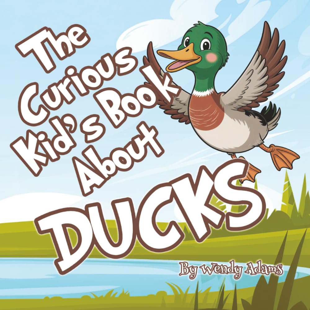 The Curious Kid's Book About Ducks: A Fun and Educational Picture Book That Helps Children Learn All About Ducks