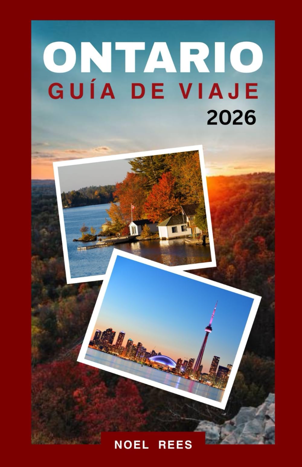 ONTARIO GUÍA DE VIAJE 2026: Desde Toronto y Ottawa hasta las cataratas del Niágara y más allá: ciudades imperdibles, maravillas naturales y experiencias locales