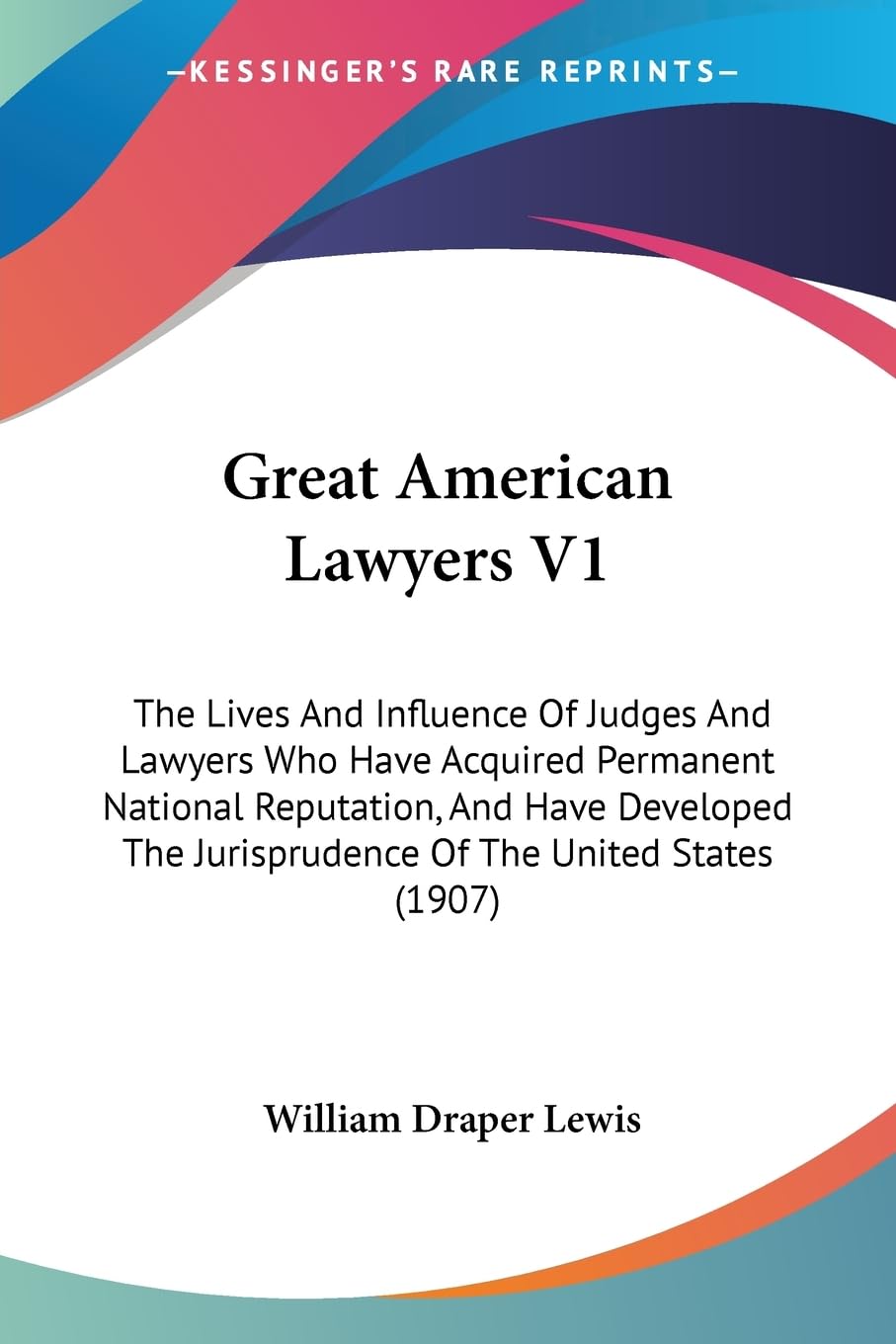 Great American Lawyers V1: The Lives And Influence Of Judges And Lawyers Who Have Acquired Permanent National Reputation, And Have Developed The Jurisprudence Of The United States (1907)
