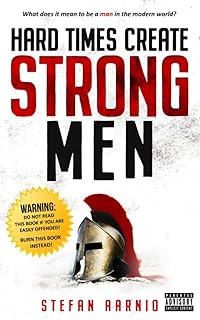 Hard Times Create Strong Men: Why the World Craves Leadership and How You Can Step Up to Fill the Need (Hard Times, 1)