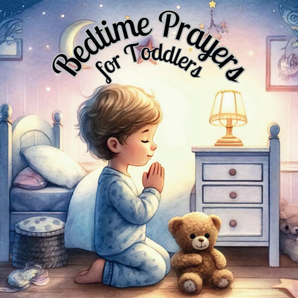 Bedtime Prayers for Toddlers: Soothing Words for Sweet Dreams. A Toddler’s Guide to Love and Prayer.