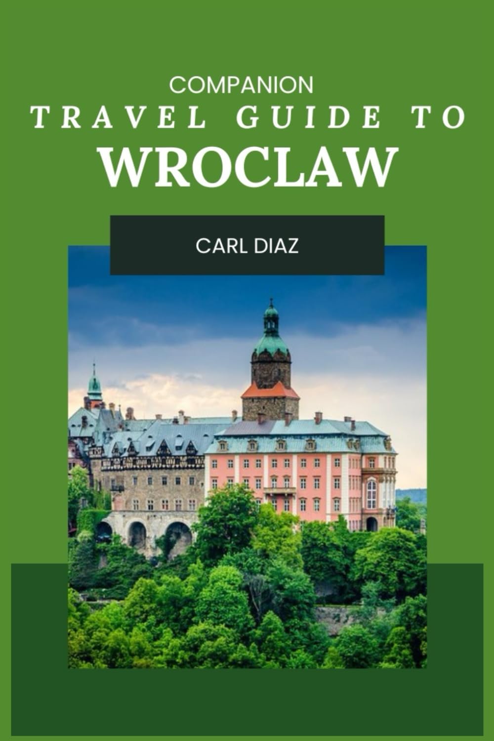 Companion Travel Guide to Wroclaw, Poland - Explore Like a Local In This Tropical Paradise: Must-See! Must do activities! Top attractions! Insider and ... (Unveiling Wonders: Adventurer's Guidebook)