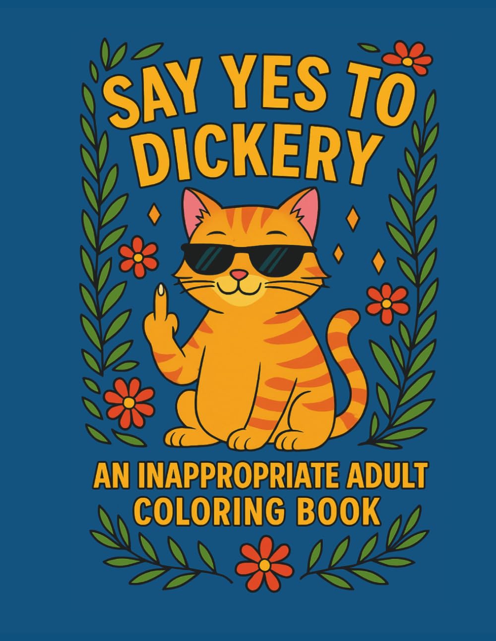 Say Yes to Dickery: A Hilarious Adult Coloring Book for Stress Relief – Funny Animals, Sarcastic Quotes & Inappropriate Humor