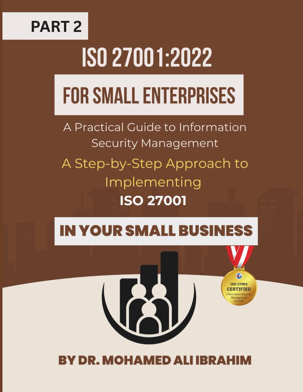 ISO 27001:2022 for Small Enterprises: A Practical Guide to Information Security Management Part 2: A Step-by-Step Approach to Implementing ISO 27001 ... Business (ISO 27001-SMALL ENTERPRISES BOOKS)