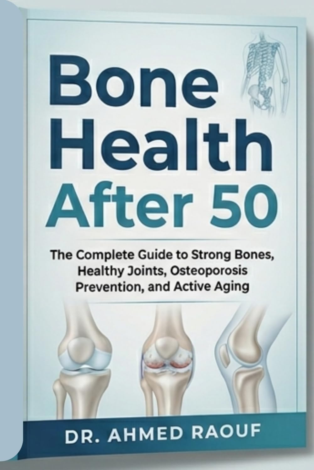 Bone Health After 50: The Complete Guide to Strong Bones, Healthy Joints, Osteoporosis Prevention, and Active Aging