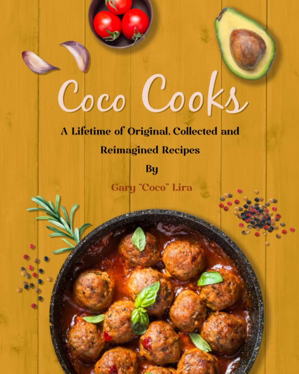 Coco Cooks: A Lifetime of Original, Collected, and Reimagined Recipes