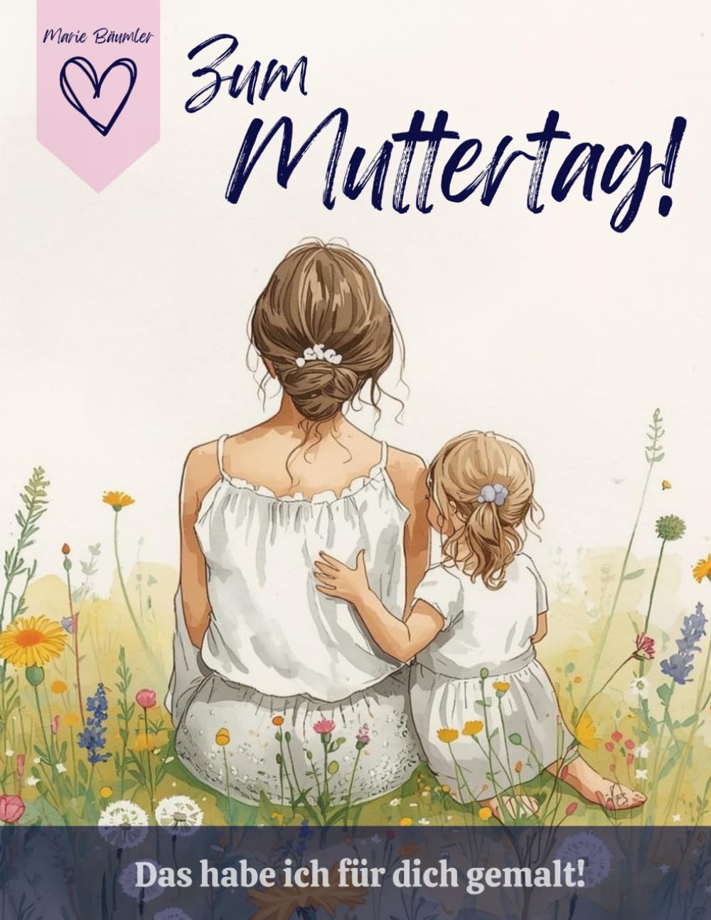 Zum Muttertag! Das habe ich für dich gemalt!: Liebevolles Geschenk von Tochter für Mama!