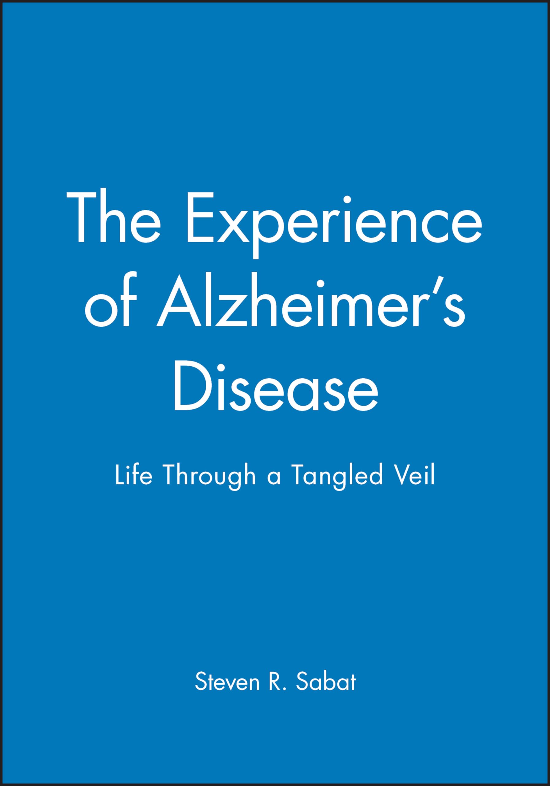 The Experience of Alzheimer's Disease: Life Through a Tangled Veil