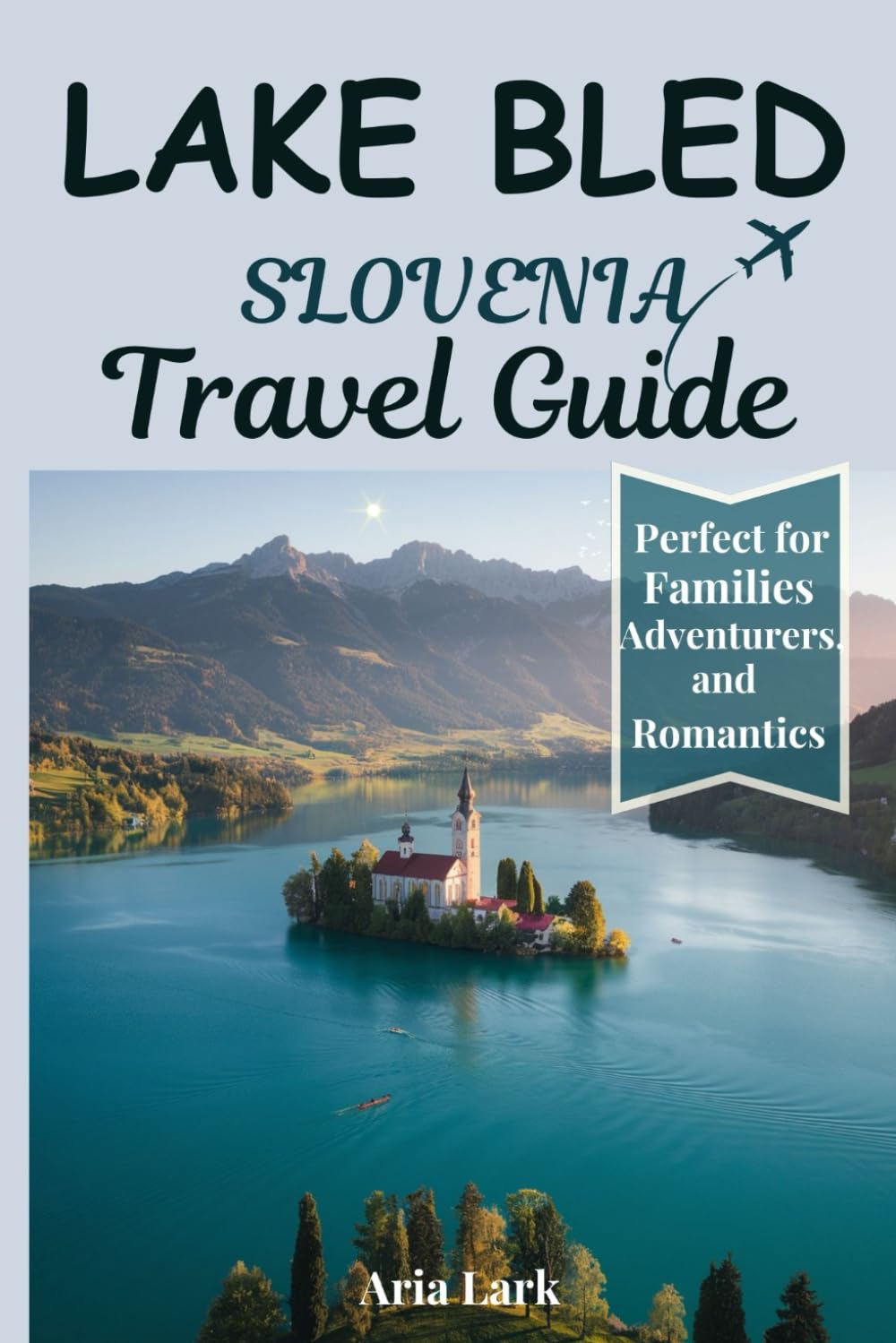 Lake Bled Slovenia Travel Guide 2025: A Comprehensive Companion to Discover Most Interesting Places, Fun Activities, What Not to Do, and Expert Tips to Explore Like a Local
