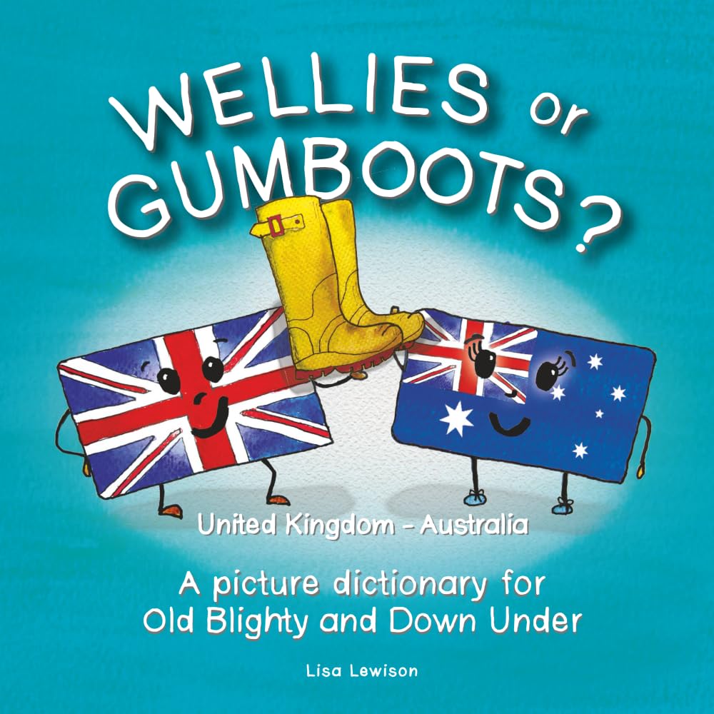 Wellies or Gumboots?: A picture dictionary for Old Blighty and Down Under : United Kingdom - Australia