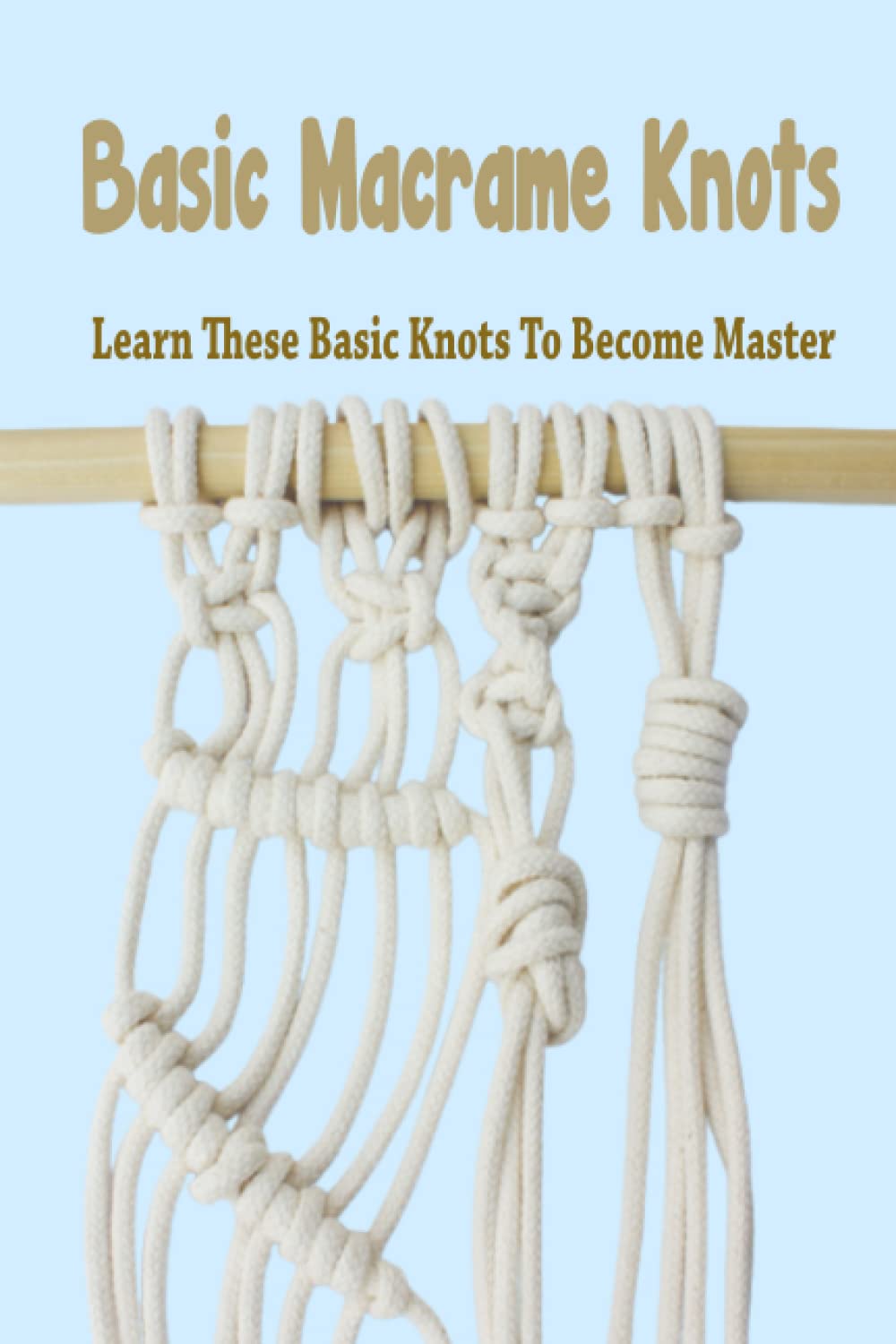 Basic Macrame Knots: Learn These Basic Knots To Become Master: 7 Common Macrame Knots Guide