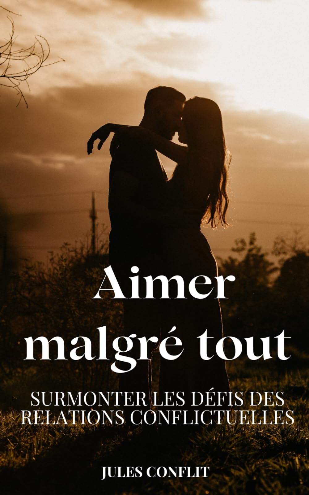 Aimer malgré tout: Surmonter les defis des relations conflictuelles.