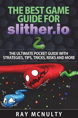 The Best Game Guide for Slither.io: The Ultimate Pocket Guide With Strategies, Tips, Tricks, Risks And More