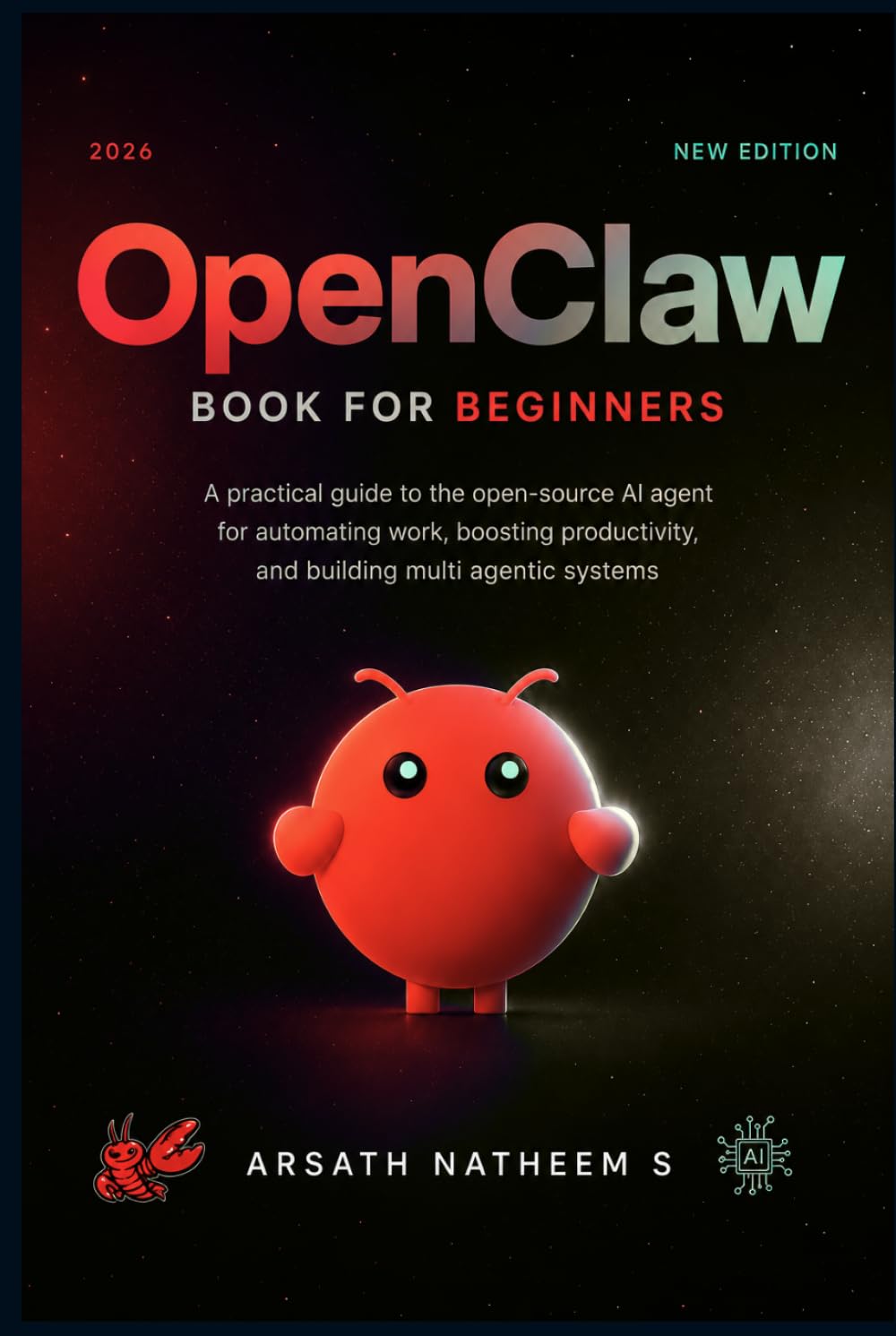 OPENCLAW BOOK FOR BEGINNERS: A Practical Guide to the Open-Source AI Agent for Automating Work, Boosting Productivity, and Building Multi Agentic Systems