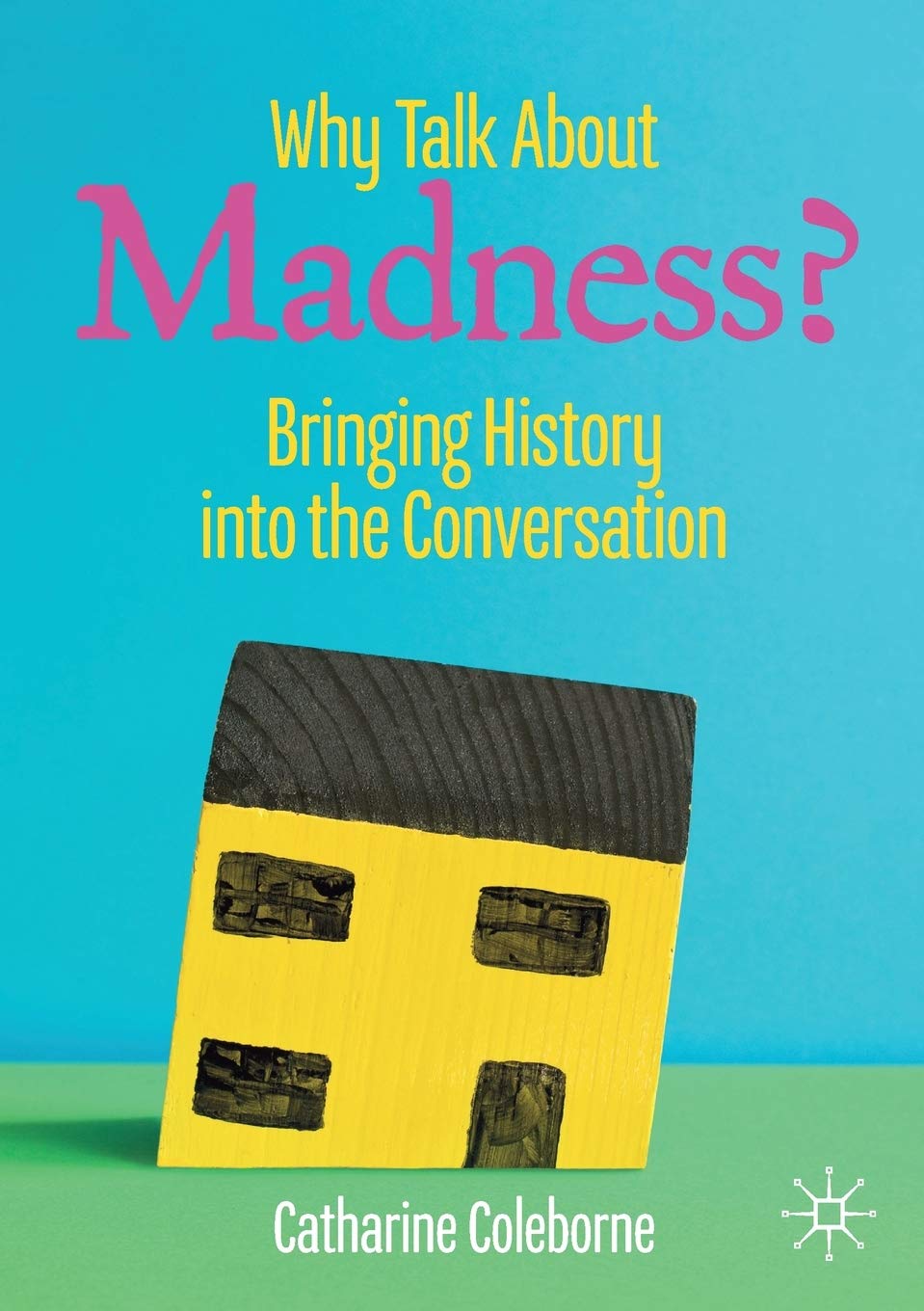 Why Talk About Madness?: Bringing History into  by Catharine Coleborne PAPERBACK