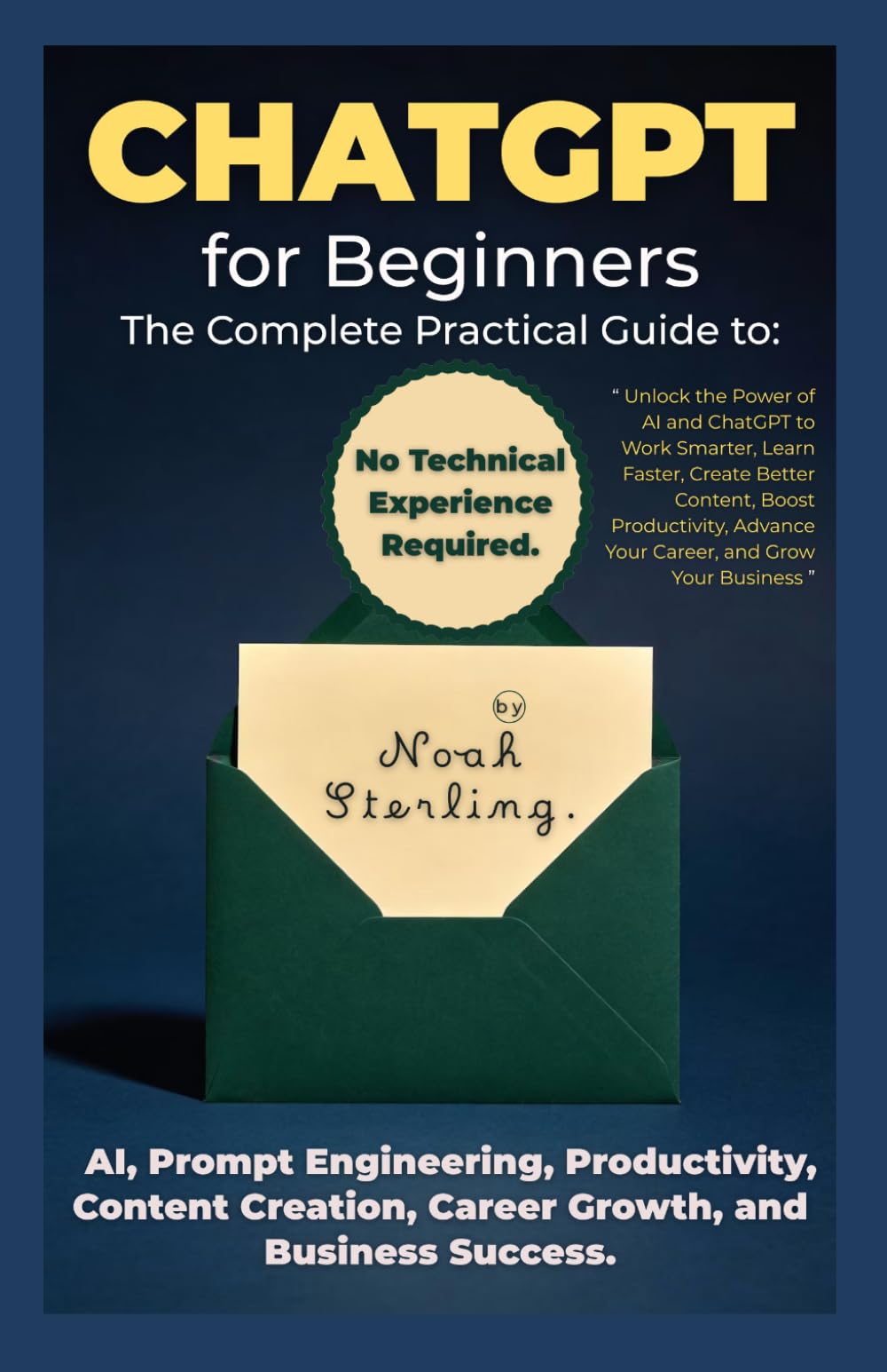 ChatGPT for Beginners The Complete Practical Guide to AI, Prompt Engineering, Productivity, Content Creation, Career Growth, and Business Success