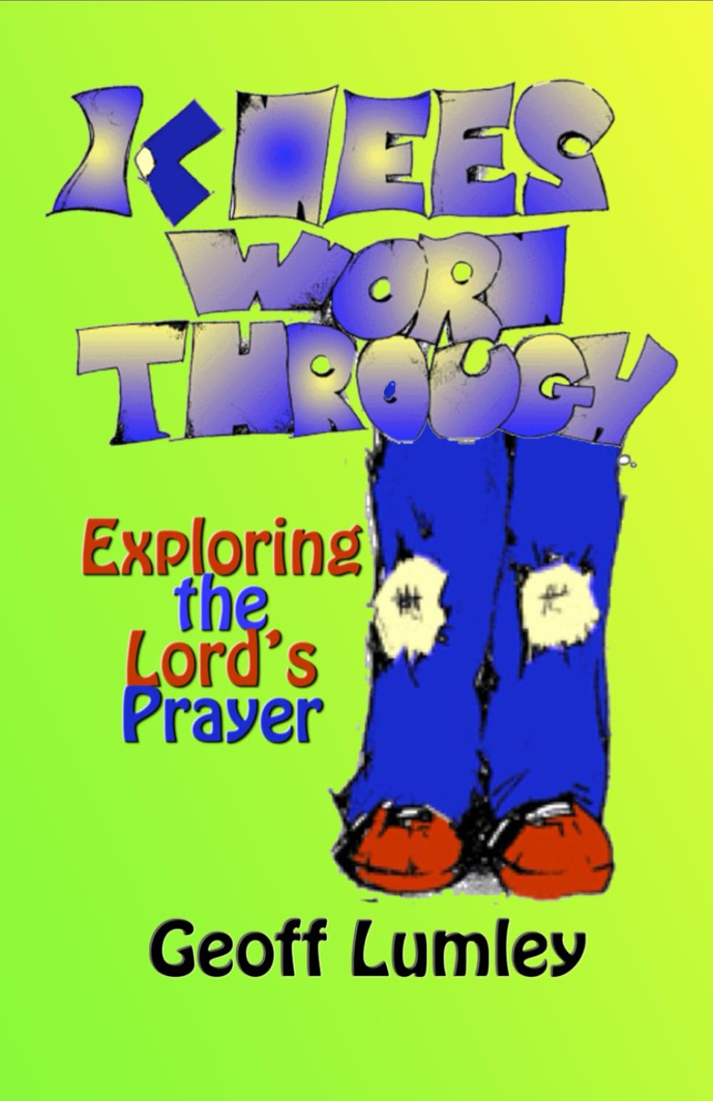 Knees Worn Through: Praying through the Lord's Prayer