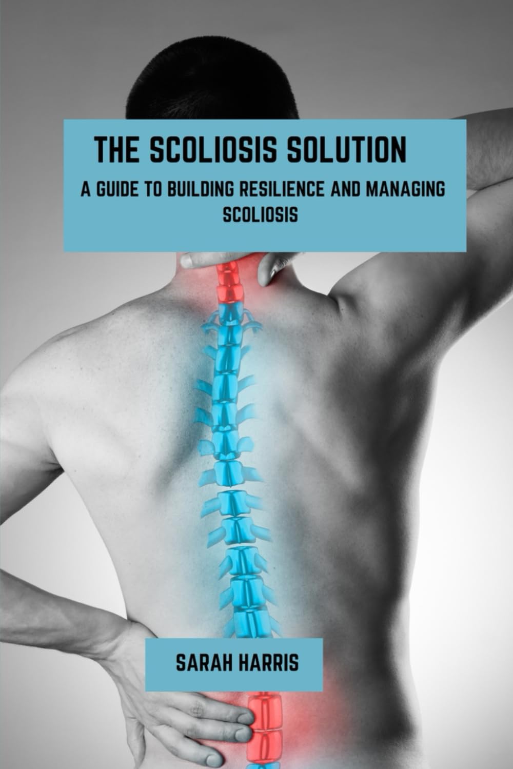 The scoliosis solution: A guide to building resilience and managing scoliosis