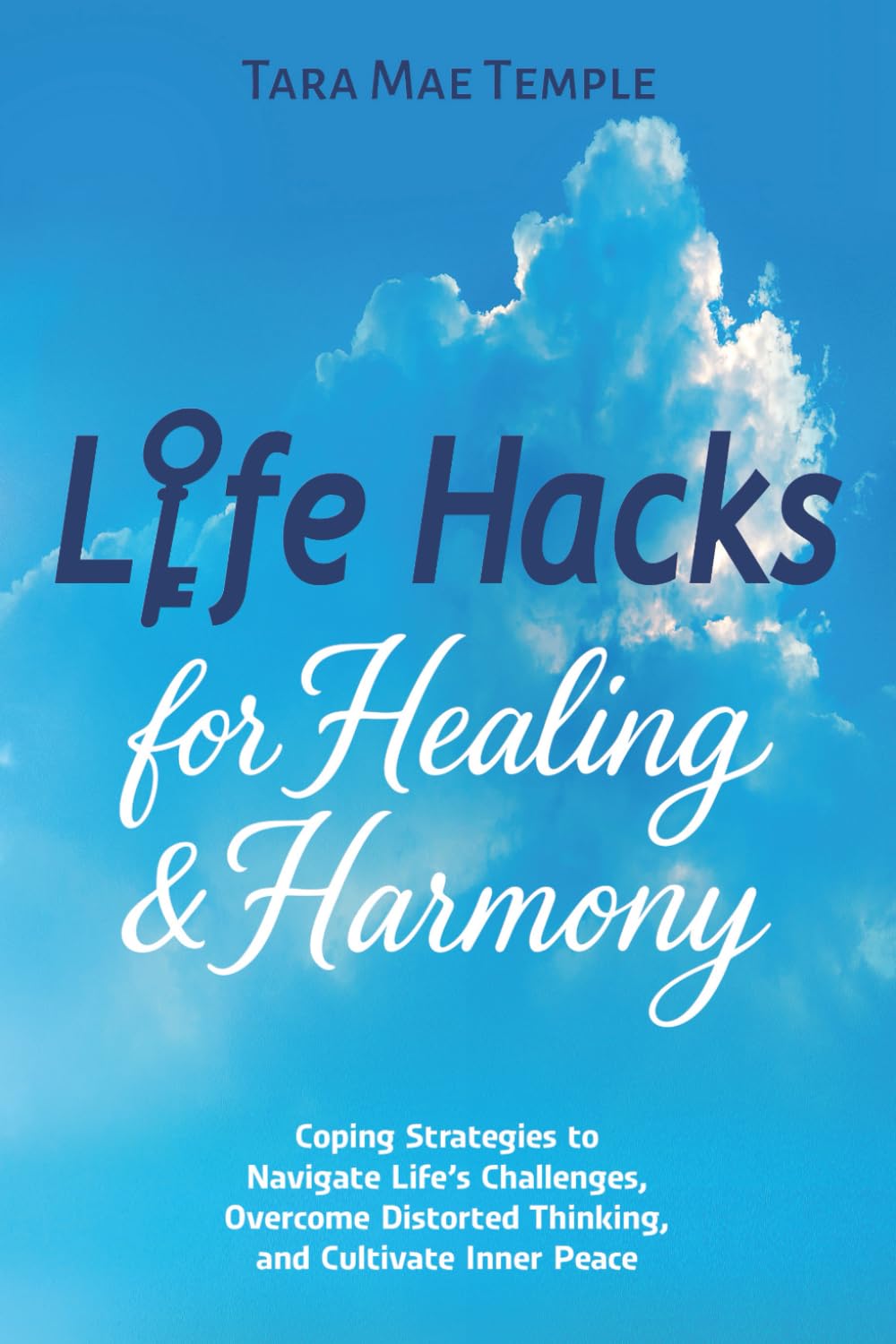 Life Hacks for Healing & Harmony: Coping Strategies to Navigate Life’s Challenges, Overcome Distorted Thinking, and Cultivate Inner Peace