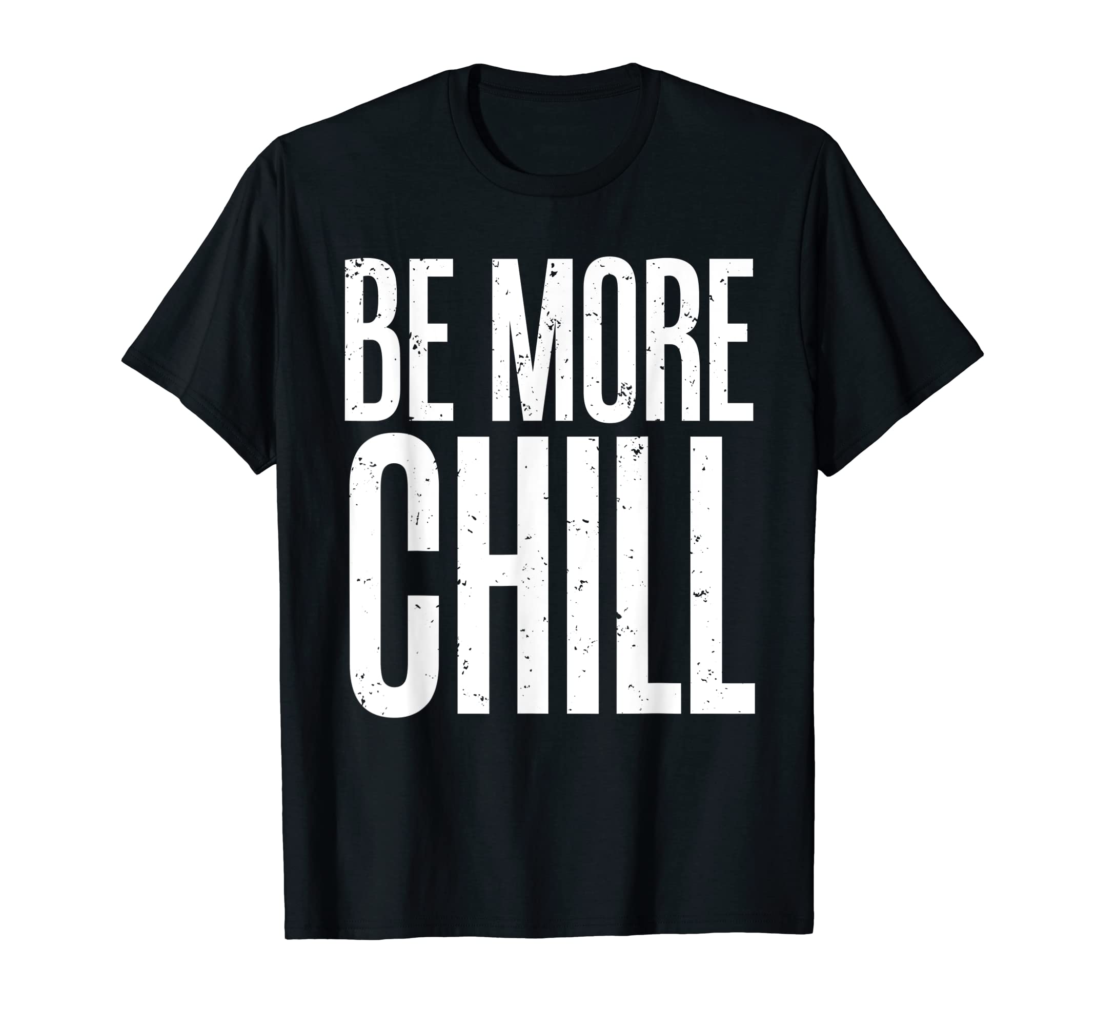 Be More Chill T Shirt - Laid Back and Relaxed T-Shirt T-Shirt