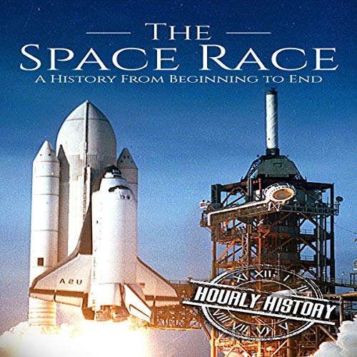 The Space Race A History from Beginning to End (Audio Download) Hourly History, Stephen Paul The Space Race A History from Beginning to End (Audio Download) Hourly History, Stephen Paul