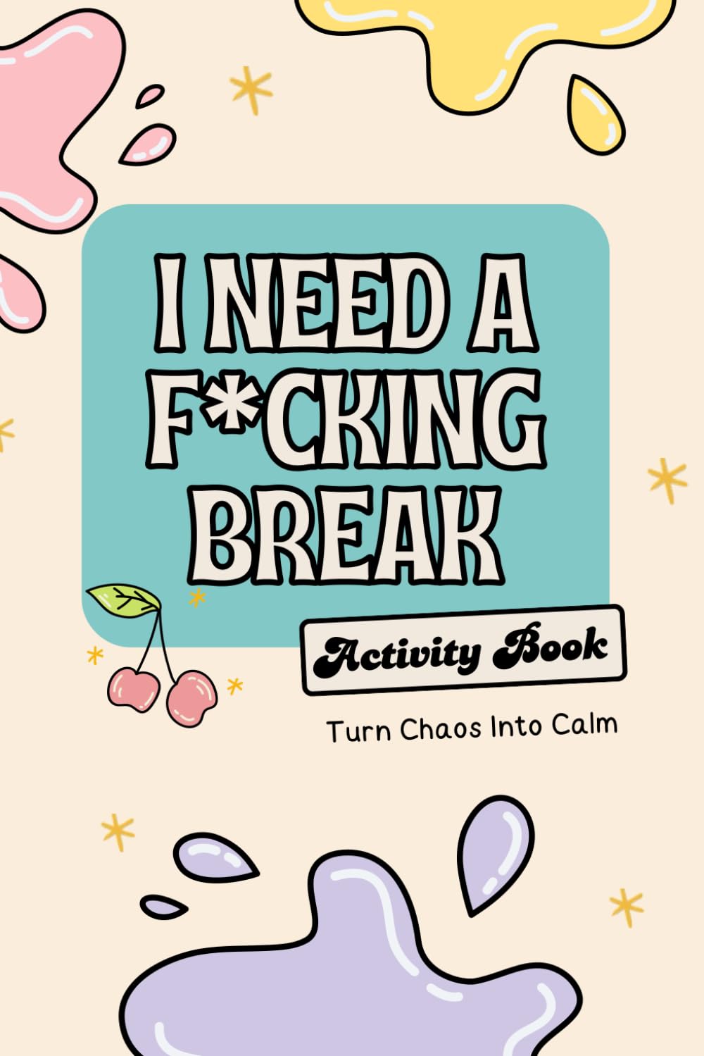 I Need a F*cking Break Wellness Activity Book: Turn Chaos Into Calm