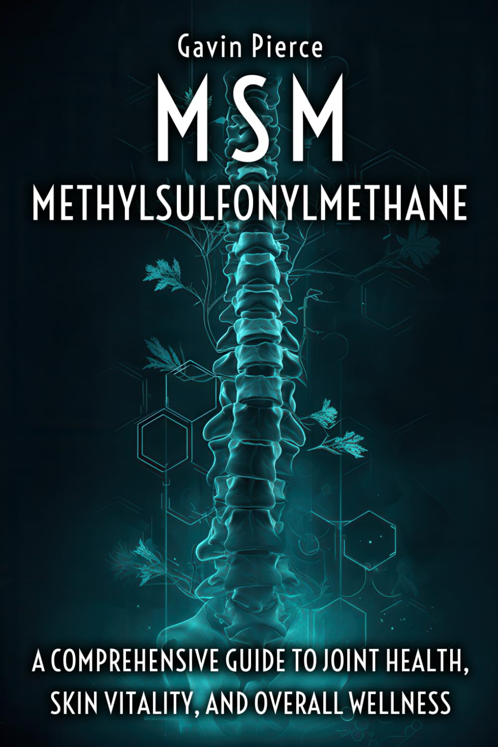 MSM Decoded - A Comprehensive Guide to Joint Health, Skin Vitality, and Overall Wellness: How Methylsulfonylmethane Transforms Joints, Hair, and