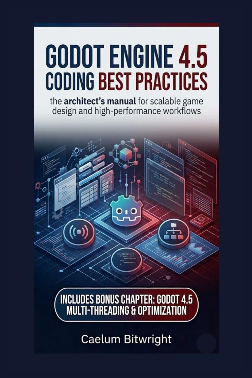 Godot Engine 4.5 Coding Best Practices: The Architect’s Manual for Scalable Game Design and High-Performance Workflows (The Caelum Protocol)