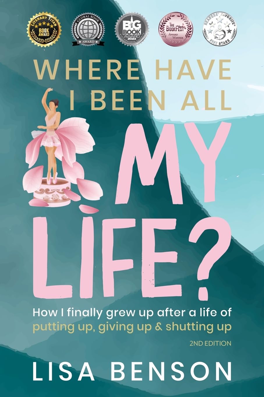 Where Have I Been All My Life?: How I finally grew up after a life of putting up, giving up & shutting up (2nd Edition)