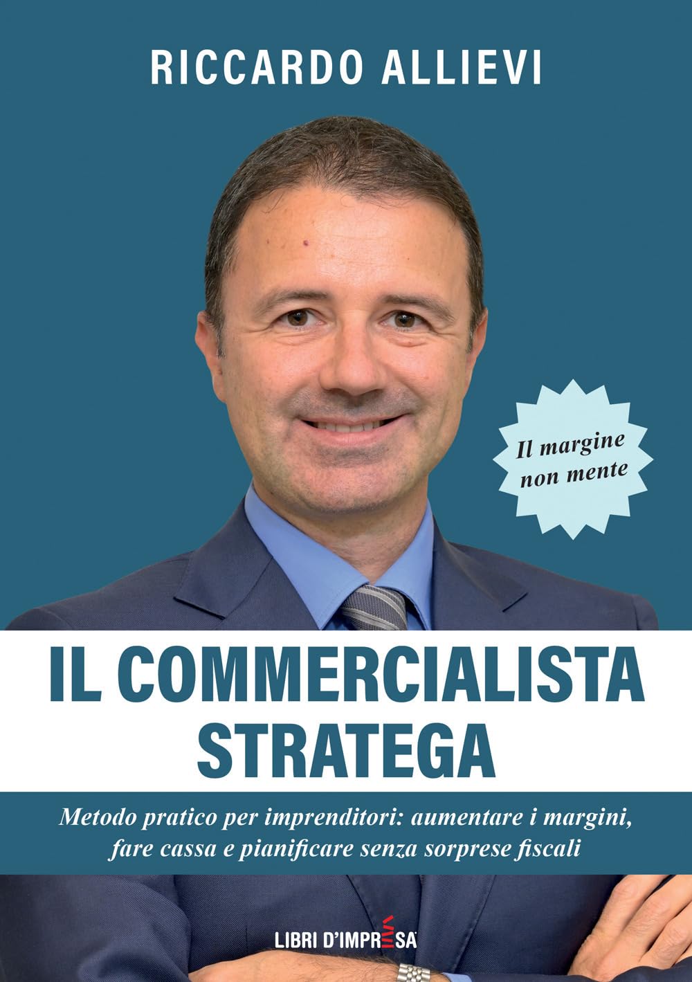 IL COMMERCIALISTA STRATEGA: Metodo pratico per imprenditori: aumentare i margini, fare cassa e pianificare senza sorprese fiscali (Libri d'Impresa)