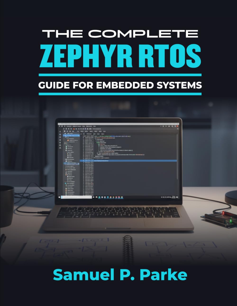 THE COMPLETE ZEPHYR RTOS GUIDE FOR EMBEDDED SYSTEMS: Master real-time, IoT, & connected application development using Zephyr RTOS best practices