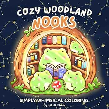 Cozy Woodland Nooks: Cute Animals in Magical & Hygge Forest, Garden, Plant and Nature Scenes - A Simply Whimsical Coloring Book