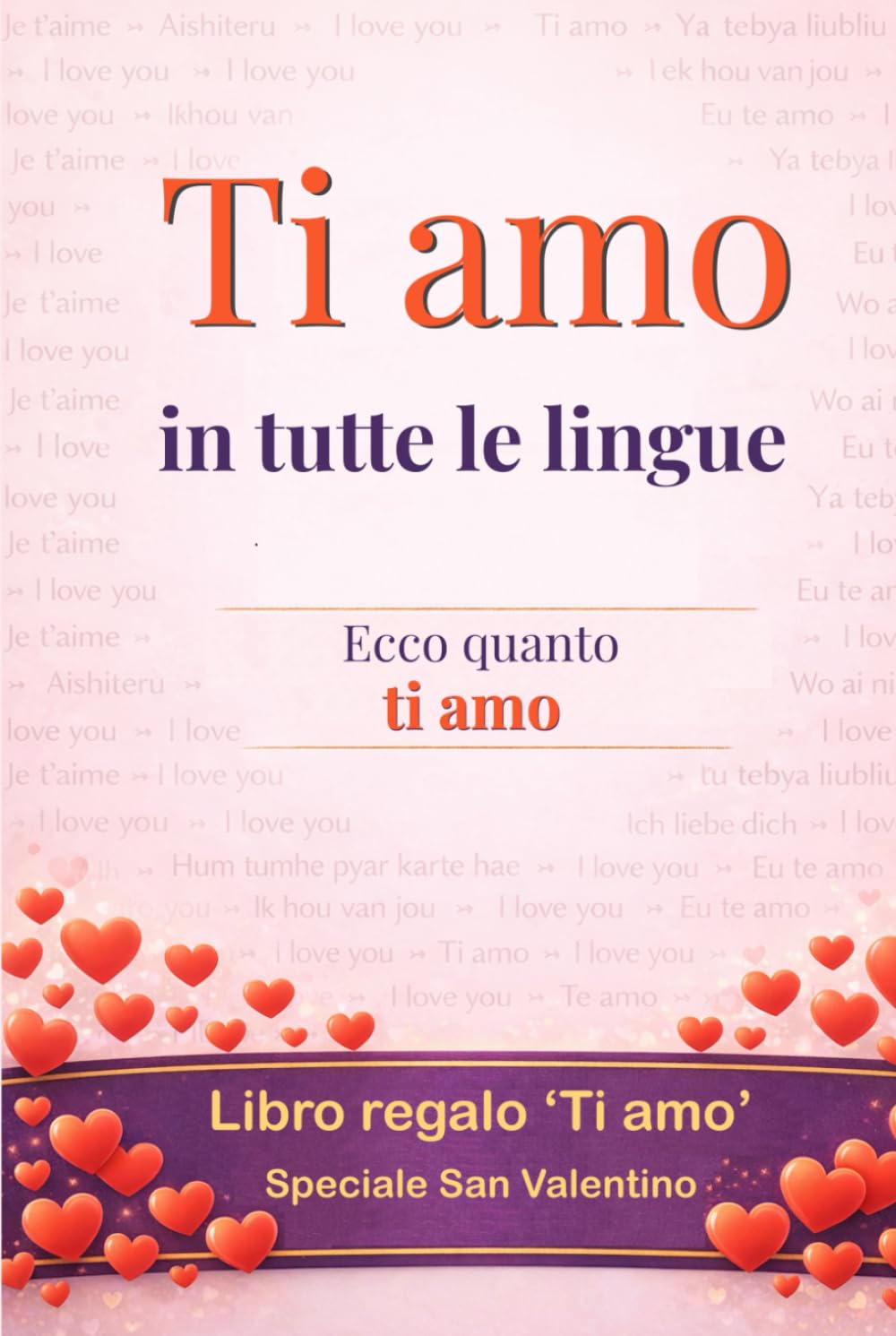 Ti amo in tutte le lingue: ecco quanto ti amo ..sì, è un libro-regalo, una cartolina d’auguri in formato libro - Sorprendi la persona amata e guadagna punti per l’originalità