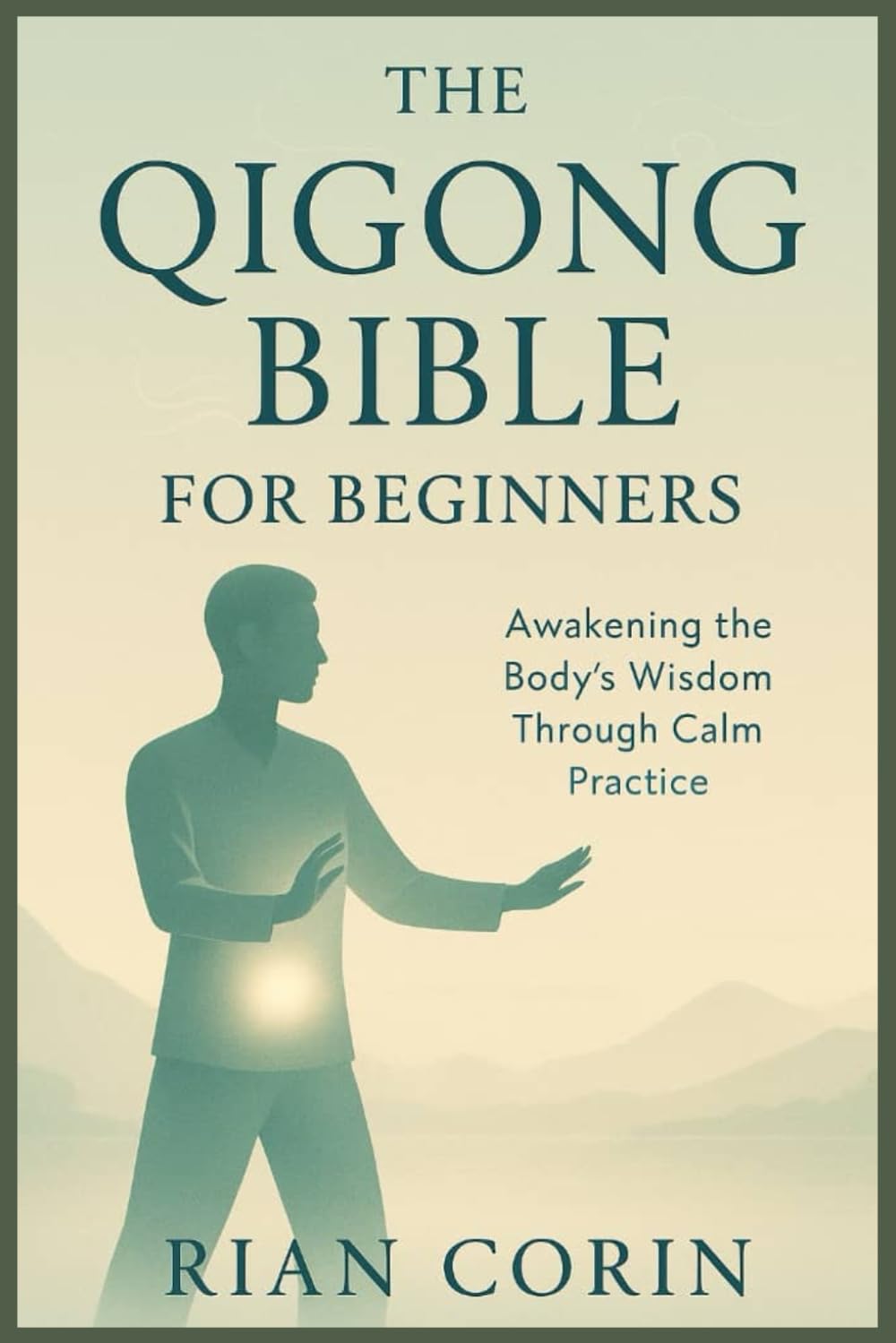 The Qigong Bible for Beginners: Awakening the Body’s Wisdom Through Calm Practice