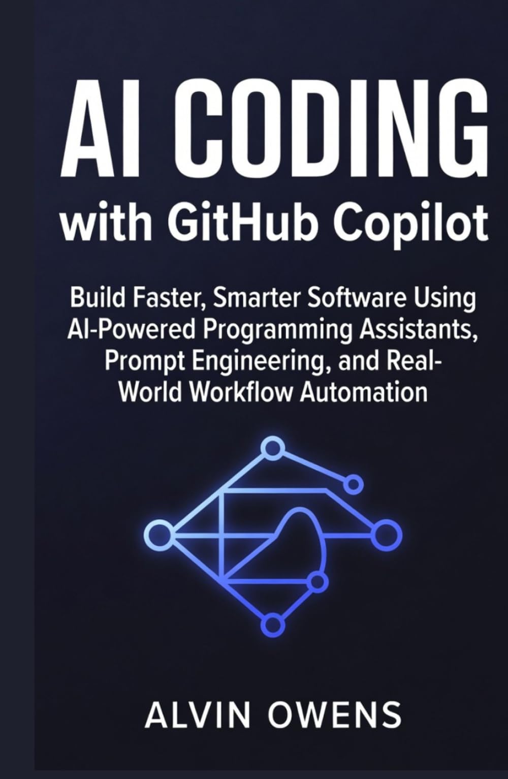 AI Coding with GitHub Copilot: Build Faster, Smarter Software Using AI-Powered Programming Assistants, Prompt Engineering, and Real-World Workflow Automation