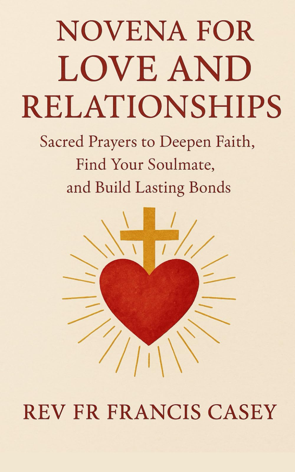 Novena for Love and Relationships: Sacred Prayers to Deepen Faith, Find Your Soulmate, and Build Lasting Bonds