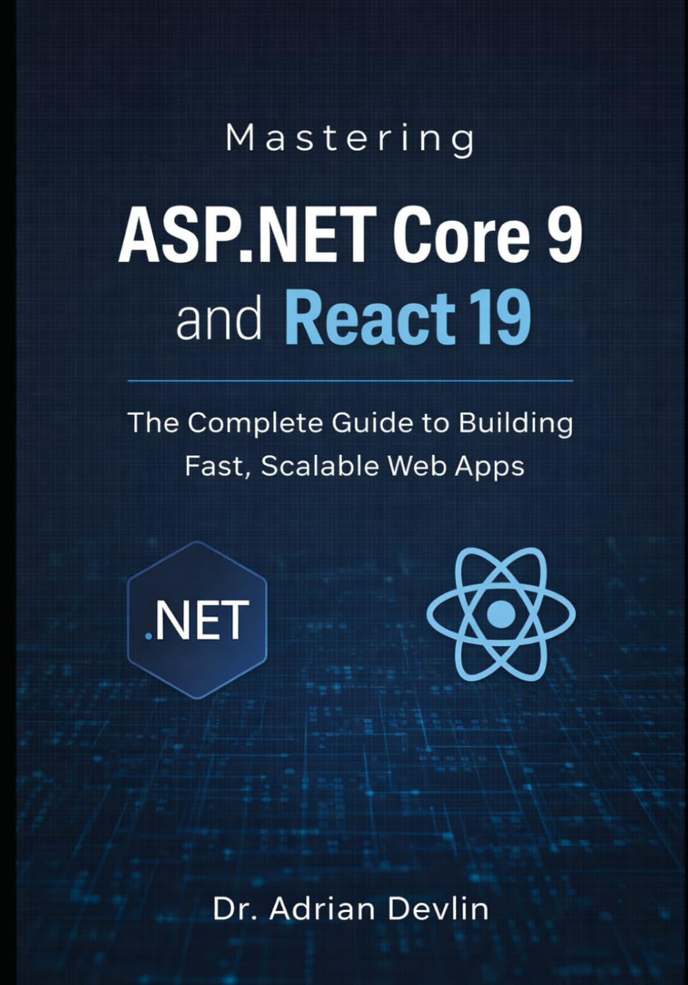 Mastering ASP.NET Core 9 and React 19: The Complete Guide to Building Fast, Scalable Web Apps