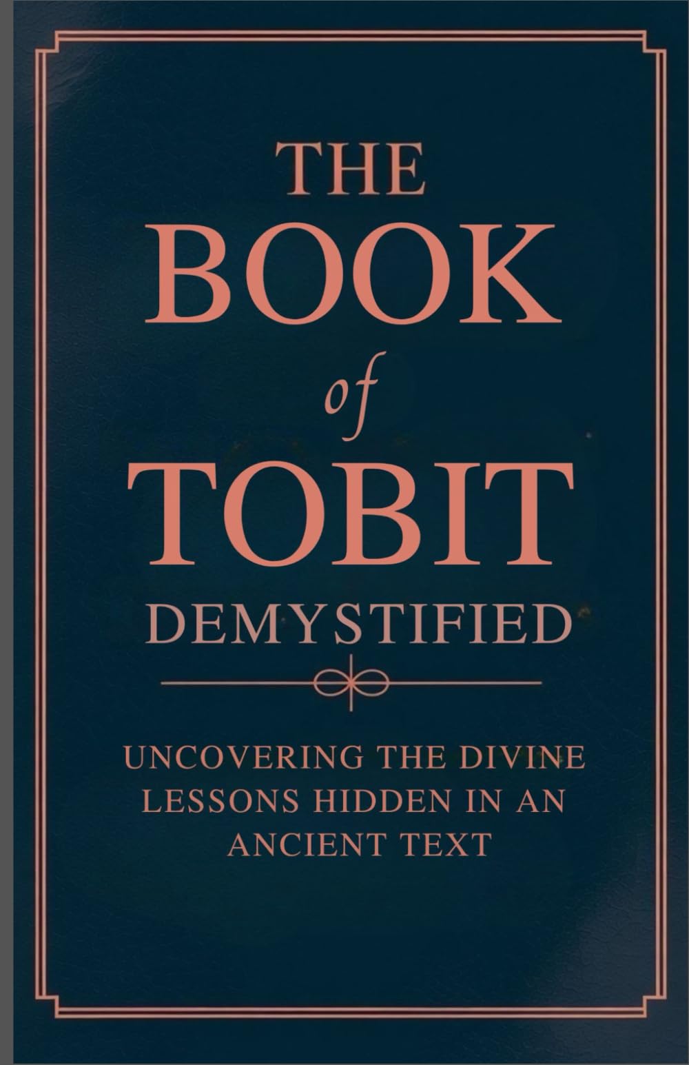 The Book of Tobit Demystified: Uncovering the Divine Lessons Hidden in an Ancient Text