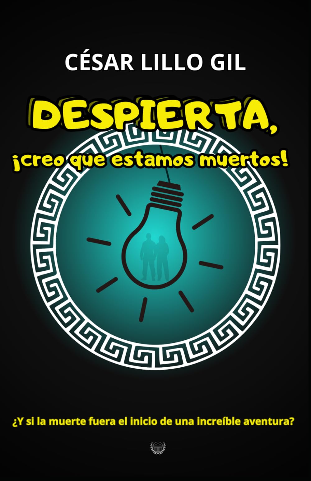Despierta, ¡creo que estamos muertos!: ¿Y si la muerte fuera el inicio de una increíble aventura?